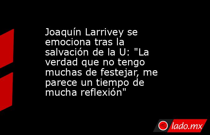 Joaquín Larrivey se emociona tras la salvación de la U: 