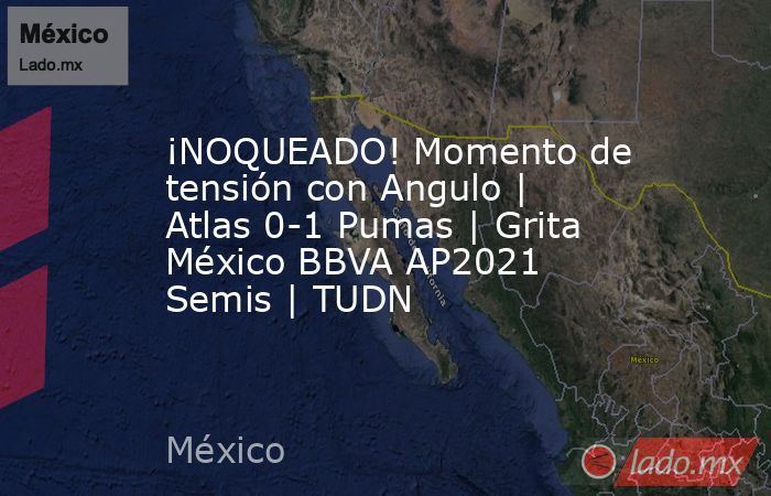 ¡NOQUEADO! Momento de tensión con Angulo | Atlas 0-1 Pumas | Grita México BBVA AP2021 Semis | TUDN. Noticias en tiempo real