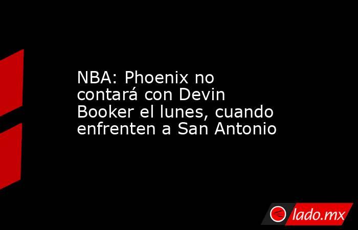 NBA: Phoenix no contará con Devin Booker el lunes, cuando enfrenten a San Antonio. Noticias en tiempo real