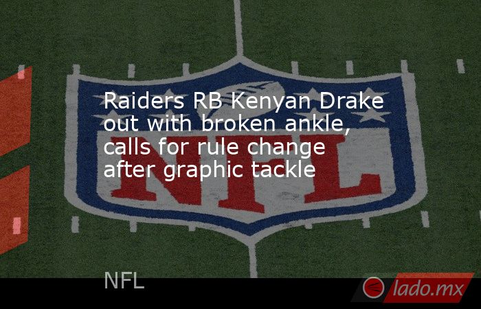 Raiders RB Kenyan Drake out with broken ankle, calls for rule change after graphic tackle. Noticias en tiempo real