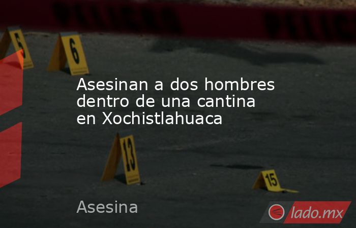 Asesinan a dos hombres dentro de una cantina en Xochistlahuaca. Noticias en tiempo real