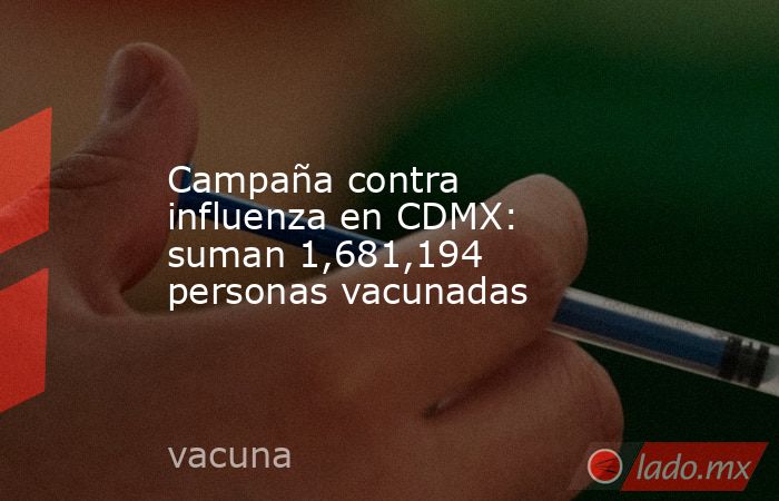 Campaña contra influenza en CDMX: suman 1,681,194 personas vacunadas. Noticias en tiempo real