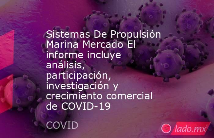 Sistemas De Propulsión Marina Mercado El informe incluye análisis, participación, investigación y crecimiento comercial de COVID-19. Noticias en tiempo real