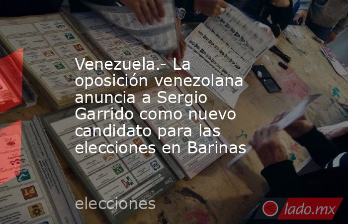 Venezuela.- La oposición venezolana anuncia a Sergio Garrido como nuevo candidato para las elecciones en Barinas. Noticias en tiempo real