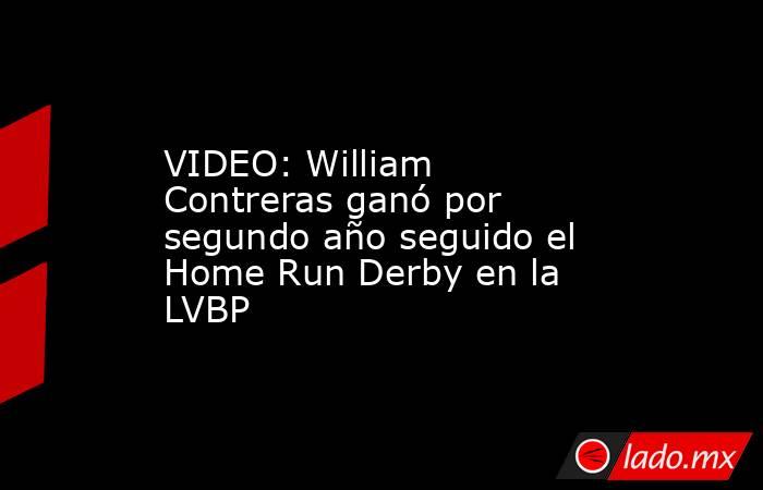 VIDEO: William Contreras ganó por segundo año seguido el Home Run Derby en la LVBP. Noticias en tiempo real
