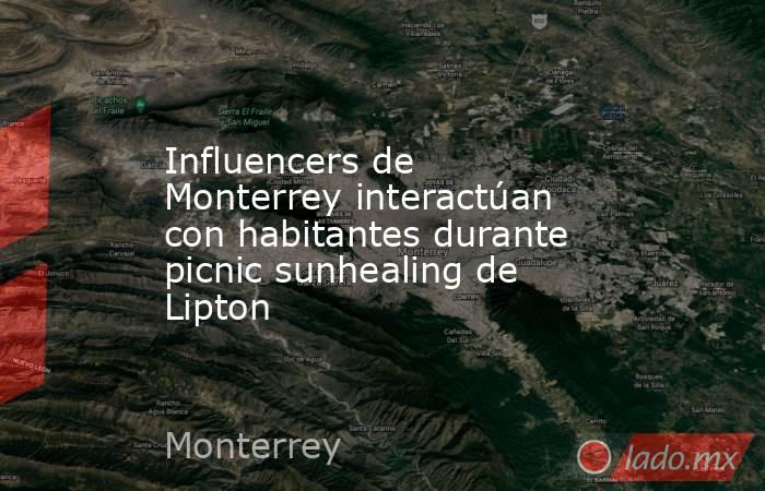 Influencers de Monterrey interactúan con habitantes durante picnic sunhealing de Lipton. Noticias en tiempo real