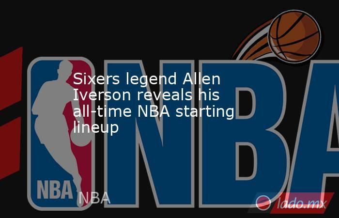 Sixers legend Allen Iverson reveals his all-time NBA starting lineup. Noticias en tiempo real