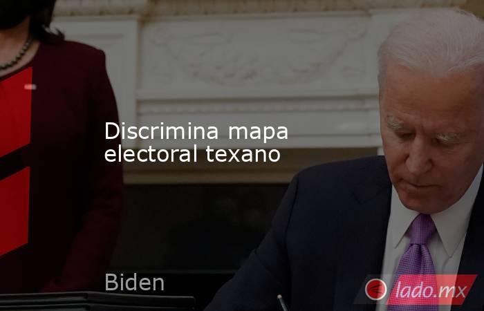 Discrimina mapa electoral texano. Noticias en tiempo real