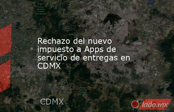 Rechazo del nuevo impuesto a Apps de servicio de entregas en CDMX. Noticias en tiempo real