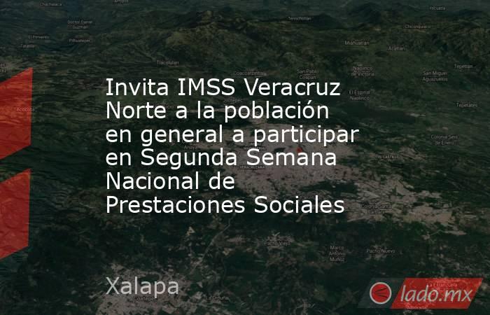 Invita IMSS Veracruz Norte a la población en general a participar en Segunda Semana Nacional de Prestaciones Sociales. Noticias en tiempo real