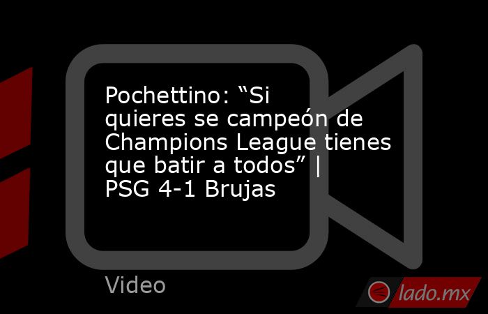 Pochettino: “Si quieres se campeón de Champions League tienes que batir a todos” | PSG 4-1 Brujas. Noticias en tiempo real