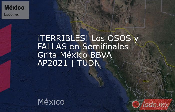 ¡TERRIBLES! Los OSOS y FALLAS en Semifinales | Grita México BBVA AP2021 | TUDN. Noticias en tiempo real