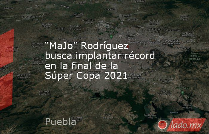 “MaJo” Rodríguez busca implantar récord en la final de la Súper Copa 2021. Noticias en tiempo real