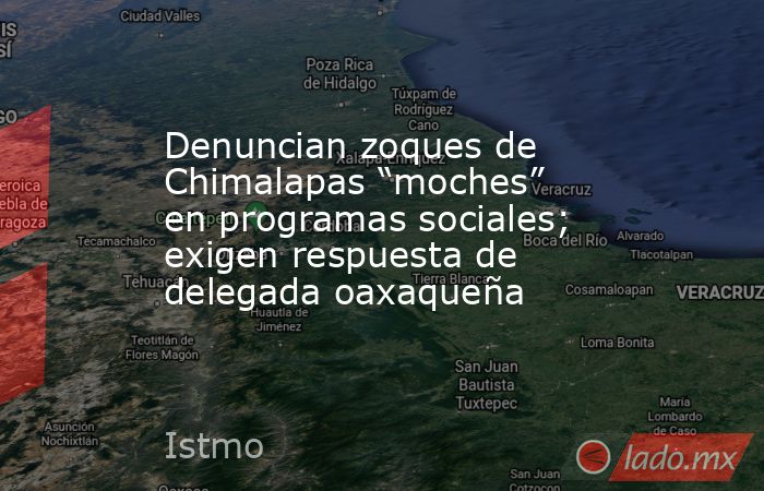 Denuncian zoques de Chimalapas “moches” en programas sociales; exigen respuesta de delegada oaxaqueña. Noticias en tiempo real