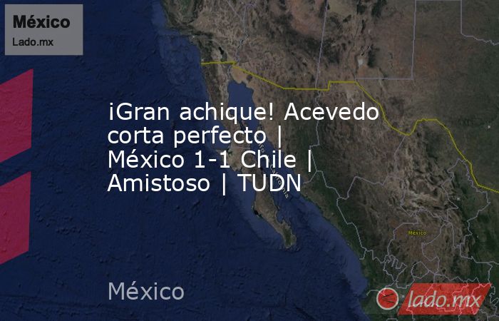 ¡Gran achique! Acevedo corta perfecto | México 1-1 Chile | Amistoso | TUDN. Noticias en tiempo real