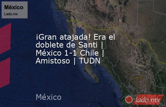 ¡Gran atajada! Era el doblete de Santi | México 1-1 Chile | Amistoso | TUDN. Noticias en tiempo real
