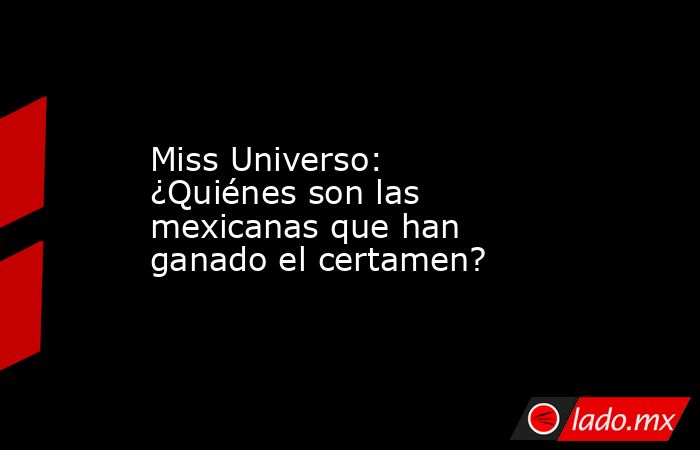 Miss Universo: ¿Quiénes son las mexicanas que han ganado el certamen?. Noticias en tiempo real