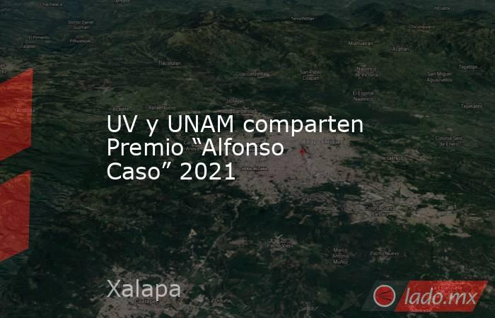 UV y UNAM comparten Premio “Alfonso Caso” 2021. Noticias en tiempo real