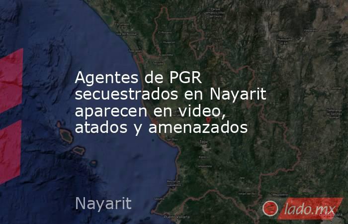 Agentes de PGR secuestrados en Nayarit aparecen en video, atados y amenazados. Noticias en tiempo real