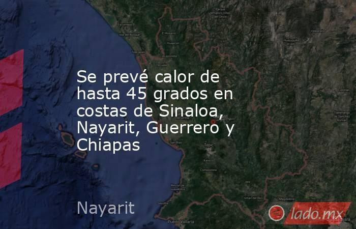 Se prevé calor de hasta 45 grados en costas de Sinaloa, Nayarit, Guerrero y Chiapas. Noticias en tiempo real