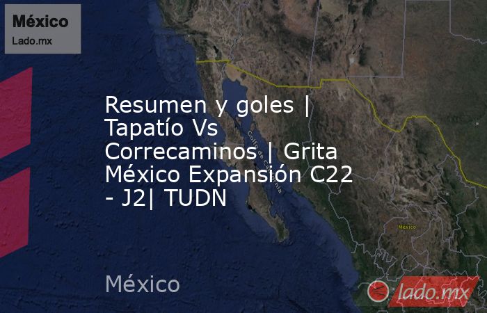 Resumen y goles | Tapatío Vs Correcaminos | Grita México Expansión C22 - J2| TUDN. Noticias en tiempo real