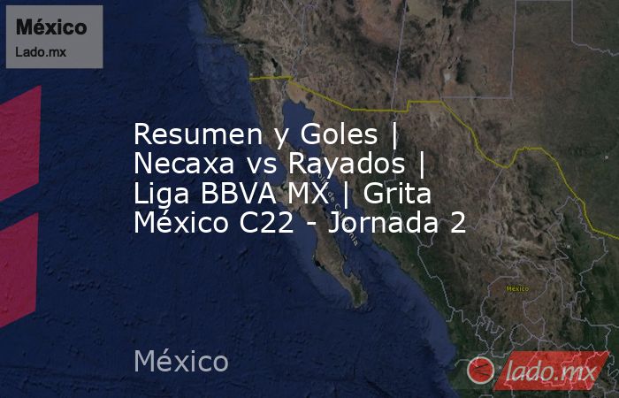 Resumen y Goles | Necaxa vs Rayados | Liga BBVA MX | Grita México C22 - Jornada 2. Noticias en tiempo real
