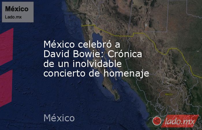 México celebró a David Bowie: Crónica de un inolvidable concierto de homenaje. Noticias en tiempo real