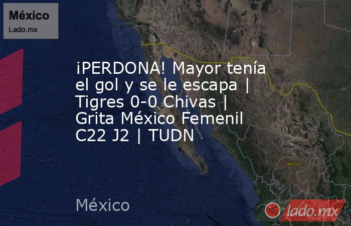 ¡PERDONA! Mayor tenía el gol y se le escapa | Tigres 0-0 Chivas | Grita México Femenil C22 J2 | TUDN. Noticias en tiempo real