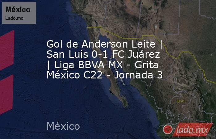 Gol de Anderson Leite | San Luis 0-1 FC Juárez | Liga BBVA MX - Grita México C22 - Jornada 3. Noticias en tiempo real