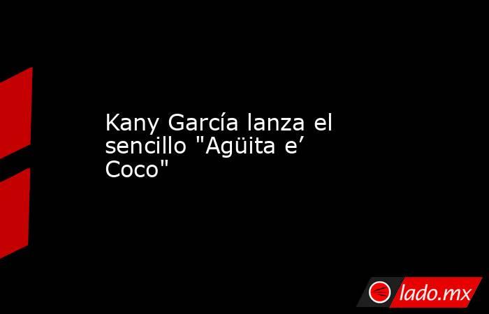 Kany García lanza el sencillo 