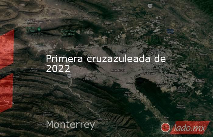 Primera cruzazuleada de 2022. Noticias en tiempo real