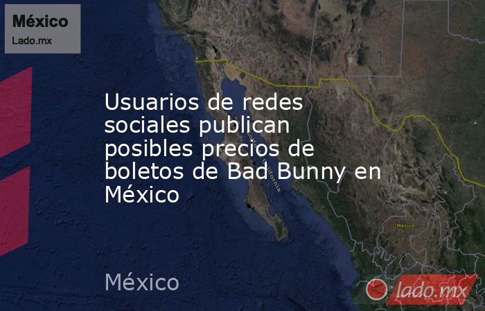 Usuarios de redes sociales publican posibles precios de boletos de Bad Bunny en México. Noticias en tiempo real