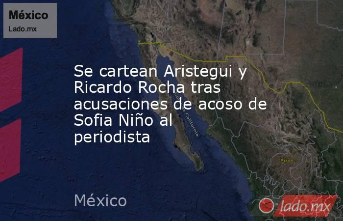Se cartean Aristegui y Ricardo Rocha tras acusaciones de acoso de Sofia Niño al periodista. Noticias en tiempo real