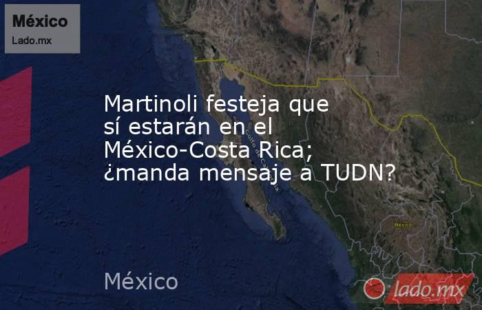 Martinoli festeja que sí estarán en el México-Costa Rica; ¿manda mensaje a TUDN?. Noticias en tiempo real