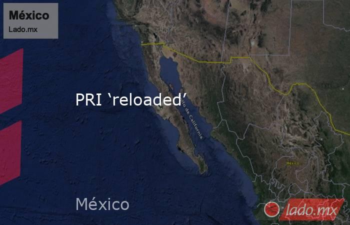 PRI ‘reloaded’. Noticias en tiempo real
