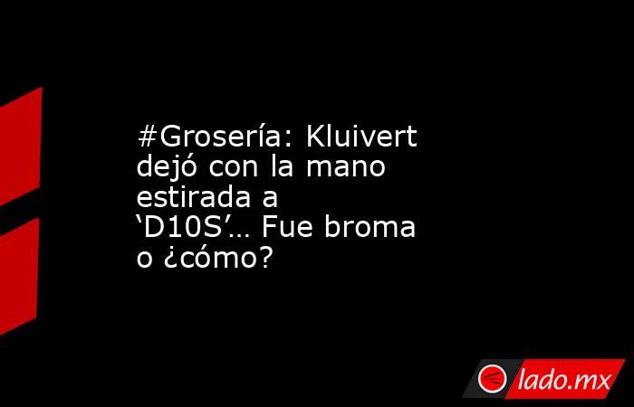#Grosería: Kluivert dejó con la mano estirada a ‘D10S’… Fue broma o ¿cómo?. Noticias en tiempo real