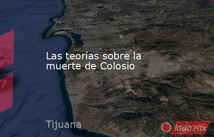 Las teorías sobre la muerte de Colosio. Noticias en tiempo real