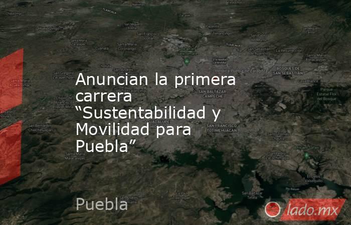 Anuncian la primera carrera “Sustentabilidad y Movilidad para Puebla”. Noticias en tiempo real