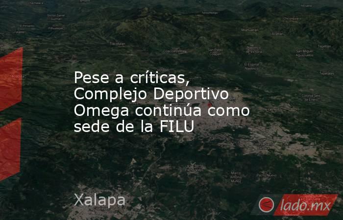 Pese a críticas, Complejo Deportivo Omega continúa como sede de la FILU. Noticias en tiempo real