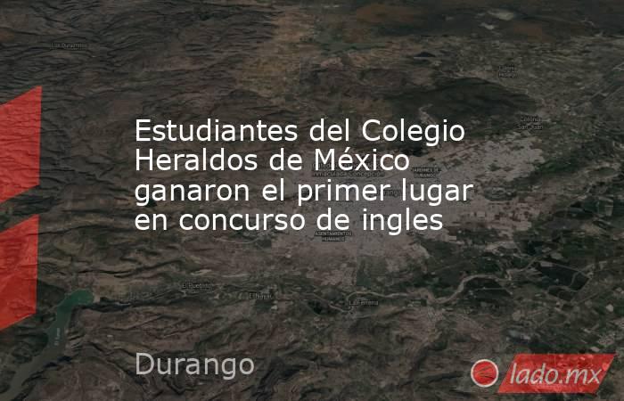 Estudiantes del Colegio Heraldos de México ganaron el primer lugar en concurso de ingles. Noticias en tiempo real