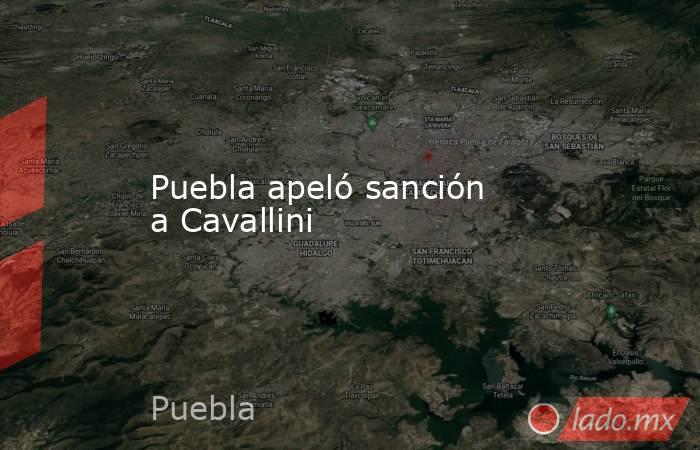 Puebla apeló sanción a Cavallini. Noticias en tiempo real