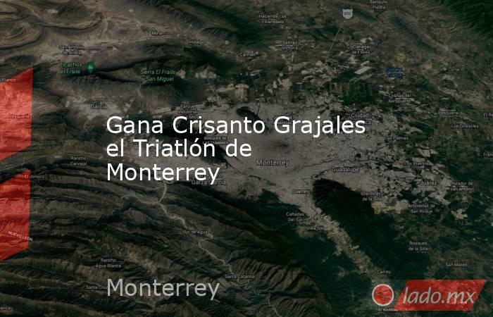 Gana Crisanto Grajales el Triatlón de Monterrey. Noticias en tiempo real