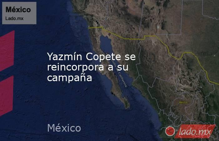 Yazmín Copete se reincorpora a su campaña. Noticias en tiempo real