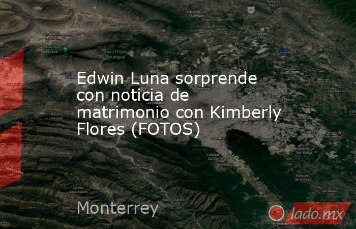 Edwin Luna sorprende con noticia de matrimonio con Kimberly Flores (FOTOS)

 
. Noticias en tiempo real