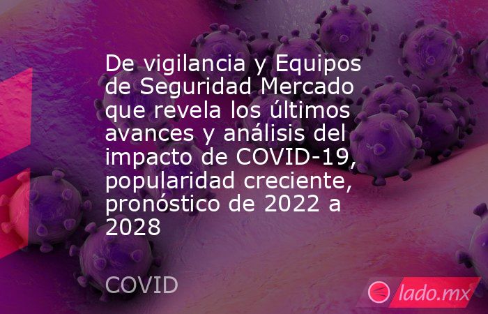 De vigilancia y Equipos de Seguridad Mercado que revela los últimos avances y análisis del impacto de COVID-19, popularidad creciente, pronóstico de 2022 a 2028. Noticias en tiempo real