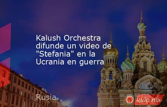 Kalush Orchestra difunde un video de 