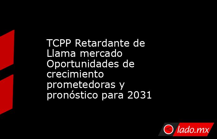 TCPP Retardante de Llama mercado Oportunidades de crecimiento prometedoras y pronóstico para 2031. Noticias en tiempo real