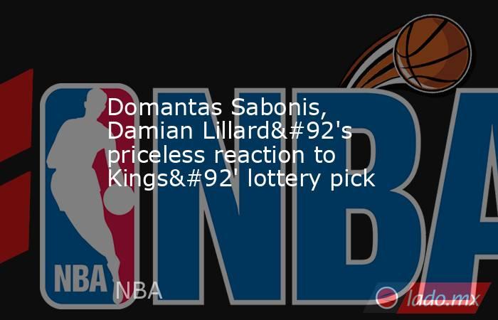 Domantas Sabonis, Damian Lillard\'s priceless reaction to Kings\' lottery pick. Noticias en tiempo real