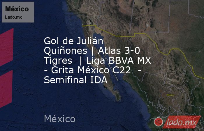 Gol de Julián  Quiñones | Atlas 3-0 Tigres  | Liga BBVA MX - Grita México C22  - Semifinal IDA. Noticias en tiempo real