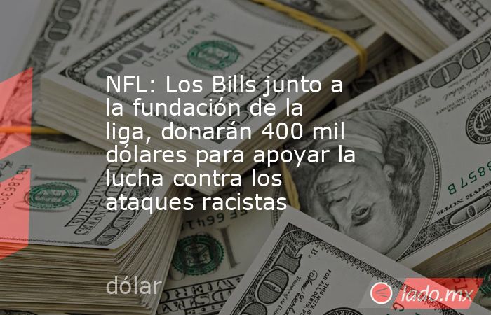 NFL: Los Bills junto a la fundación de la liga, donarán 400 mil dólares para apoyar la lucha contra los ataques racistas. Noticias en tiempo real